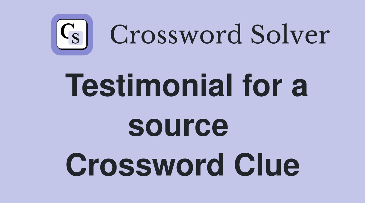 Testimonial for a source  Crossword Clue
