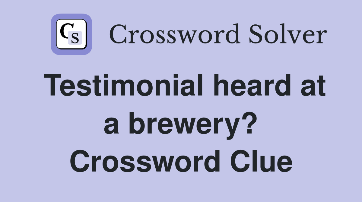 Testimonial heard at a brewery? Crossword Clue