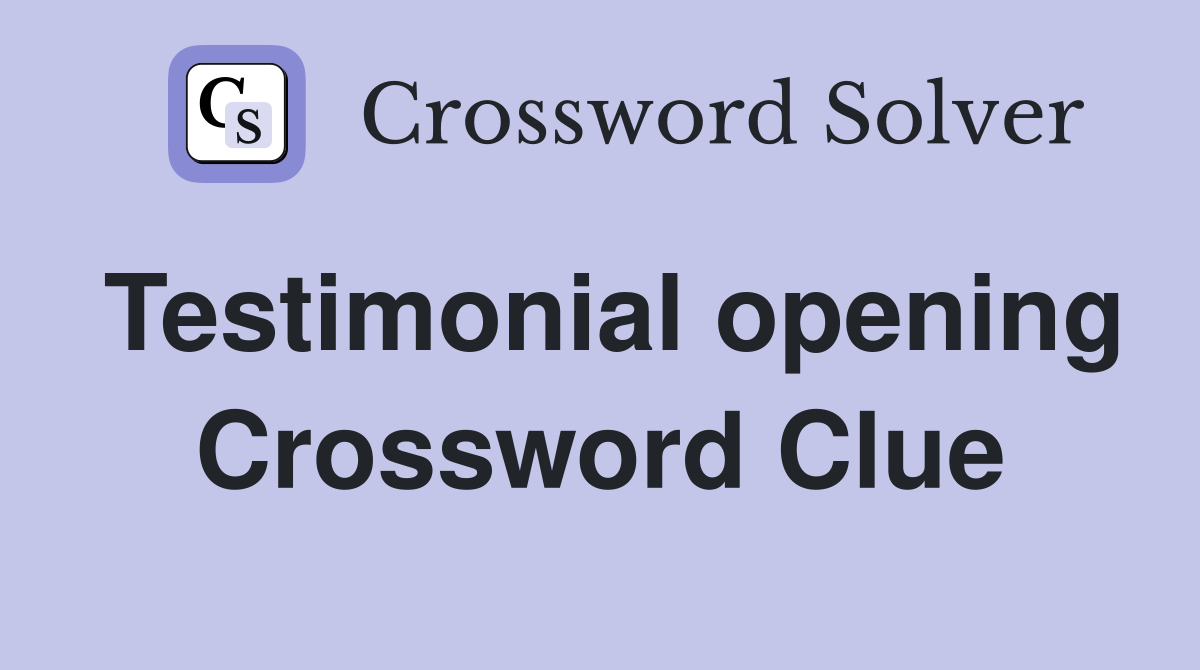 Testimonial opening Crossword Clue