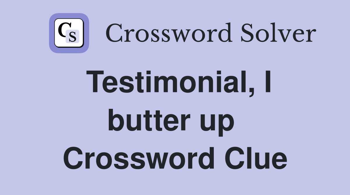 Testimonial, I butter up  Crossword Clue