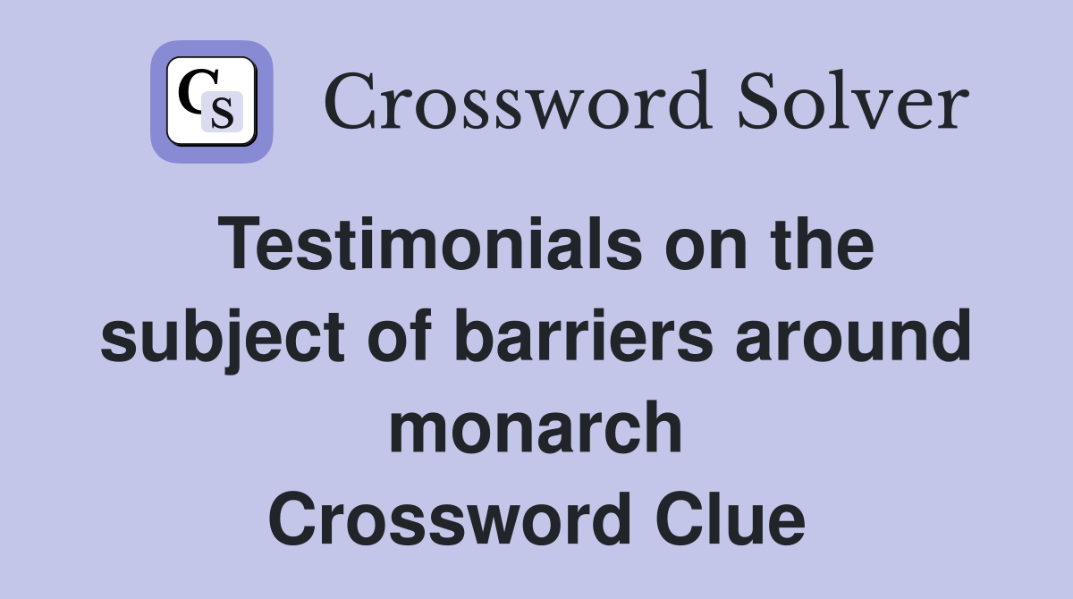 Testimonials on the subject of barriers around monarch Crossword Clue