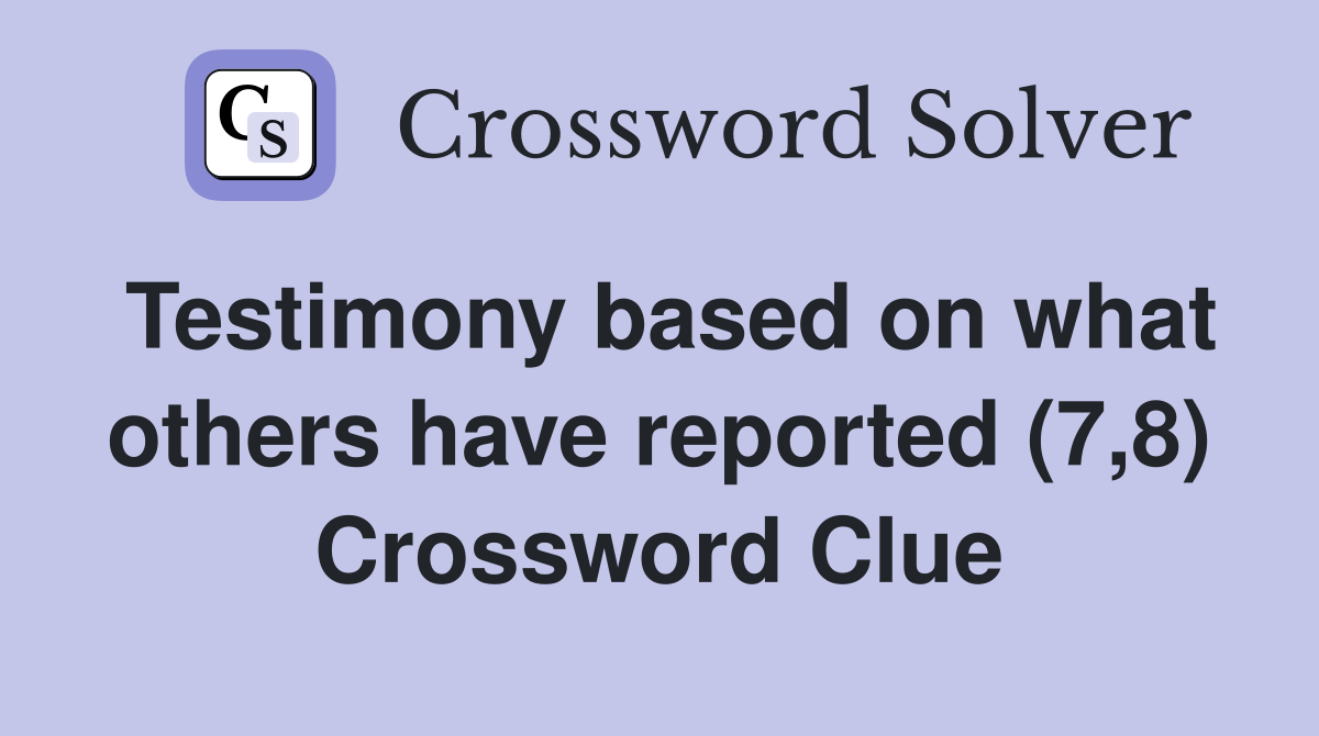 Testimony based on what others have reported (7,8) Crossword Clue
