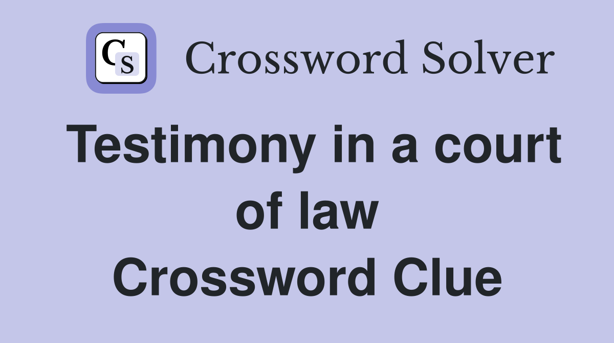 Testimony in a court of law Crossword Clue