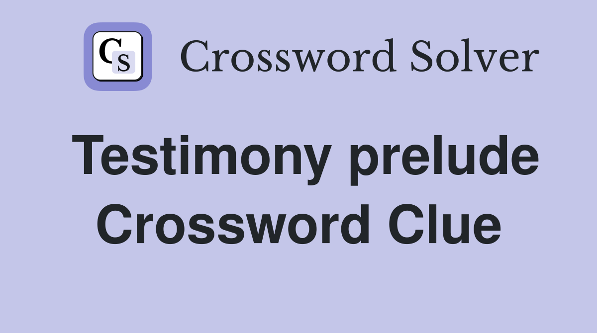 Testimony prelude Crossword Clue