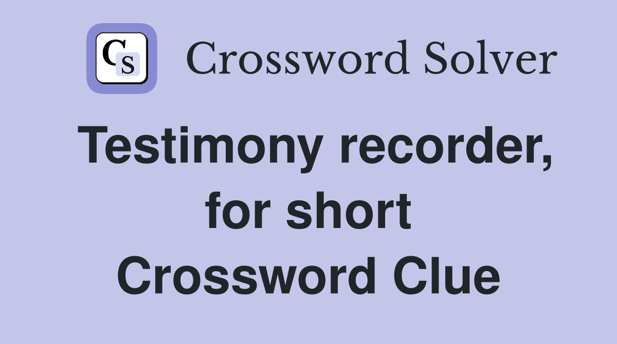 Testimony recorder, for short Crossword Clue