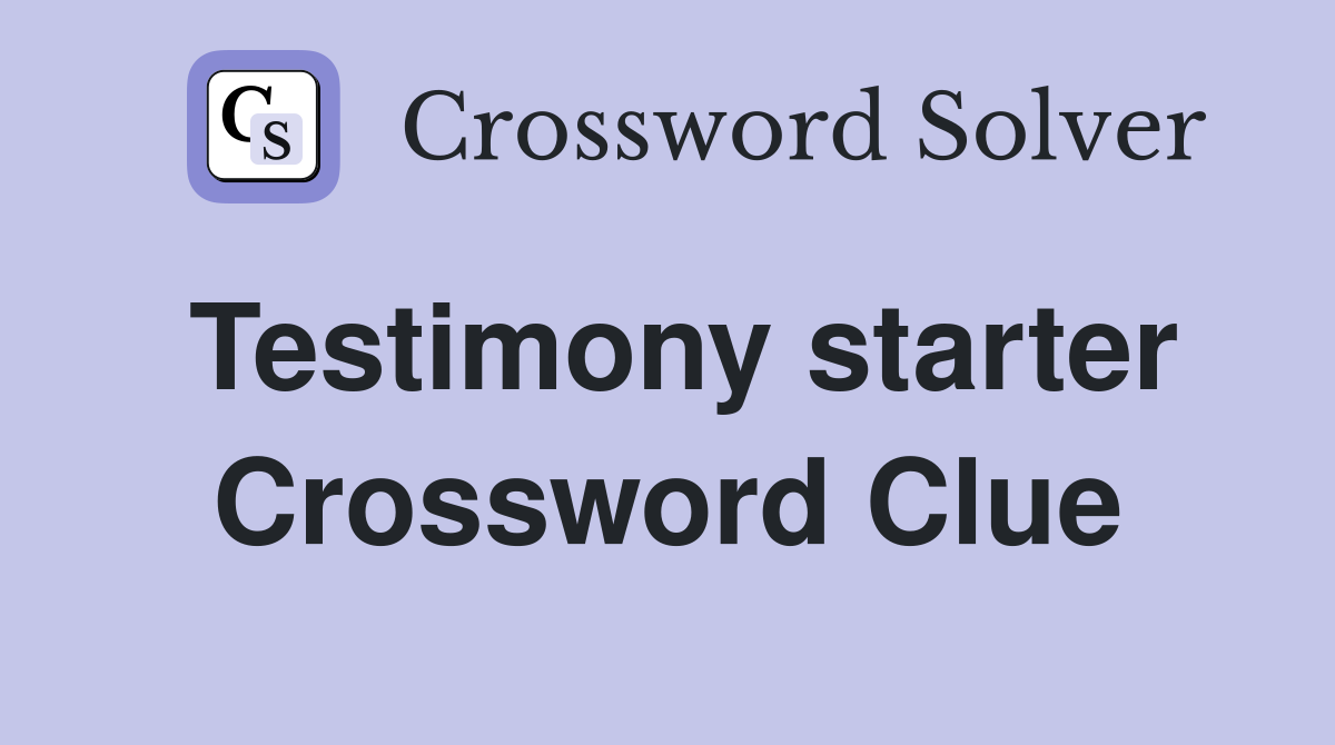 Testimony starter Crossword Clue