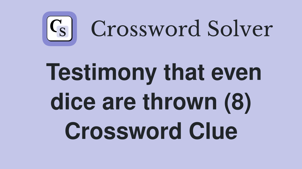 Testimony that even dice are thrown (8) Crossword Clue