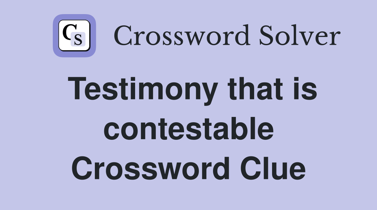 Testimony that is contestable Crossword Clue