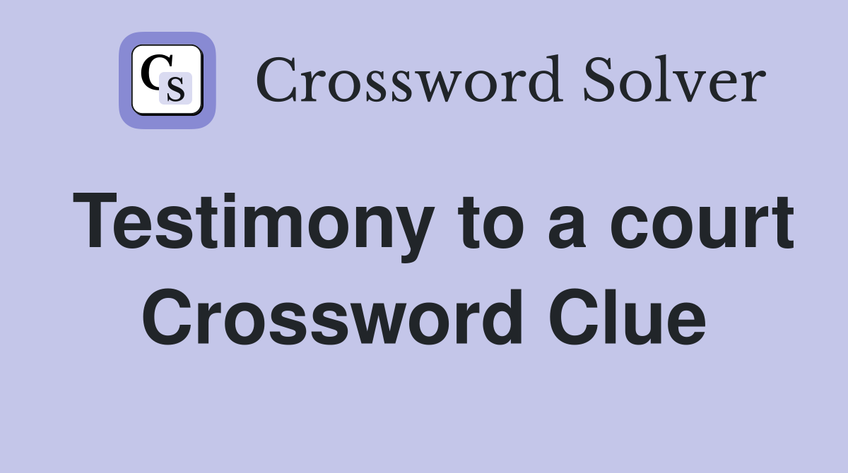Testimony to a court Crossword Clue