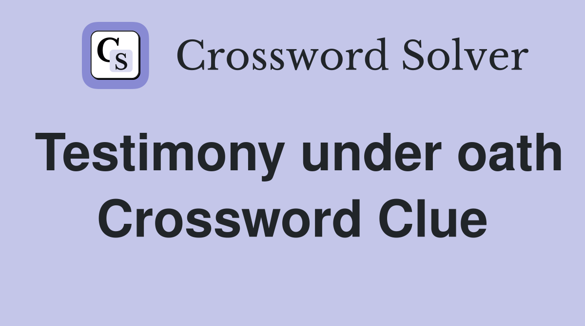 Testimony under oath Crossword Clue