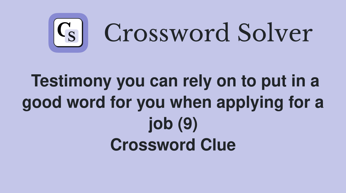 Testimony you can rely on to put in a good word for you when applying for a job (9) Crossword Clue