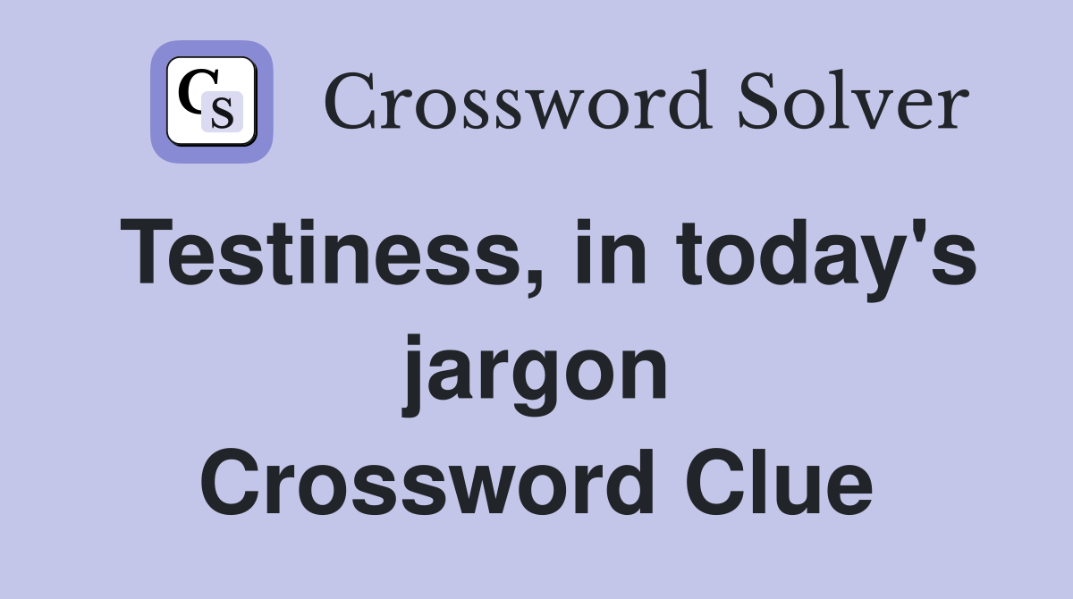 Testiness, in today's jargon Crossword Clue