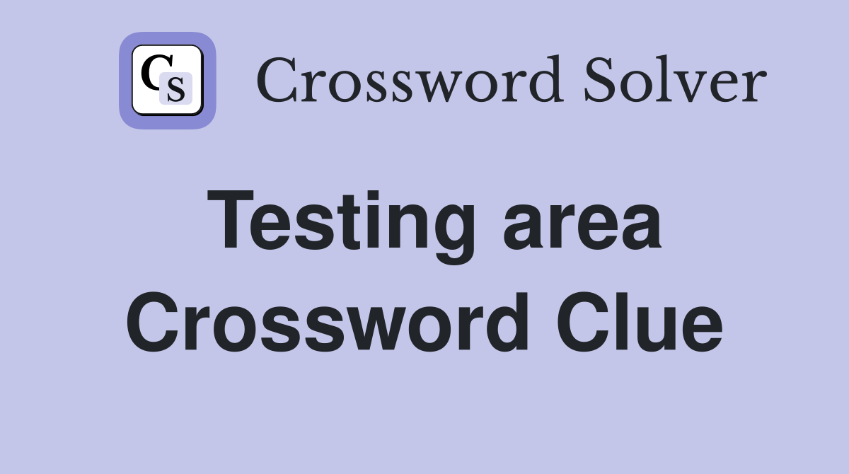 Testing area Crossword Clue