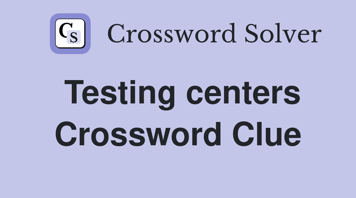 Testing centers Crossword Clue