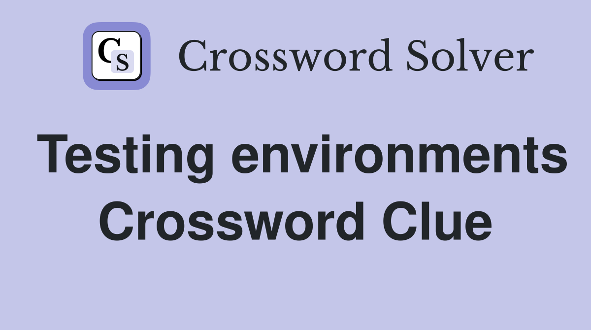 Testing environments Crossword Clue