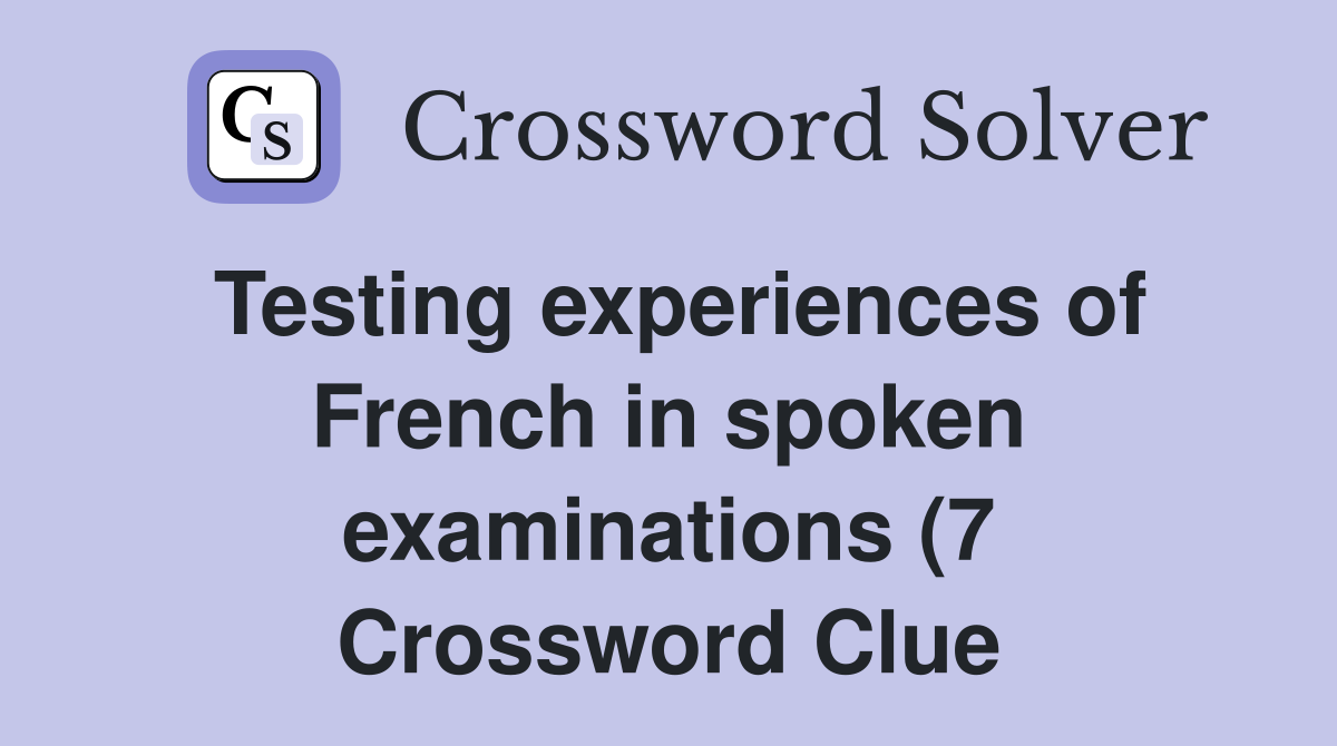 Testing experiences of French in spoken examinations (7) Crossword Testing experiences of French in spoken examinations (7) Crossword