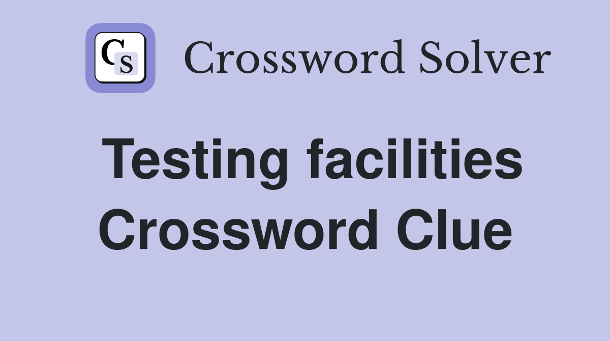 Testing facilities Crossword Clue