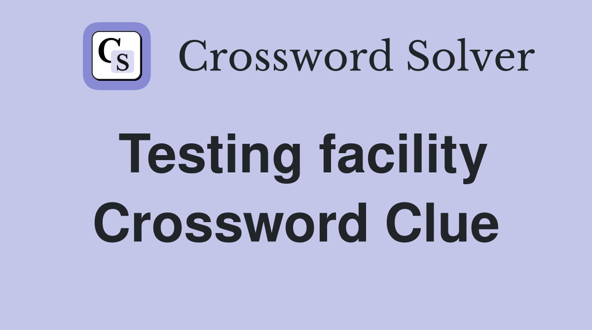 Testing facility Crossword Clue