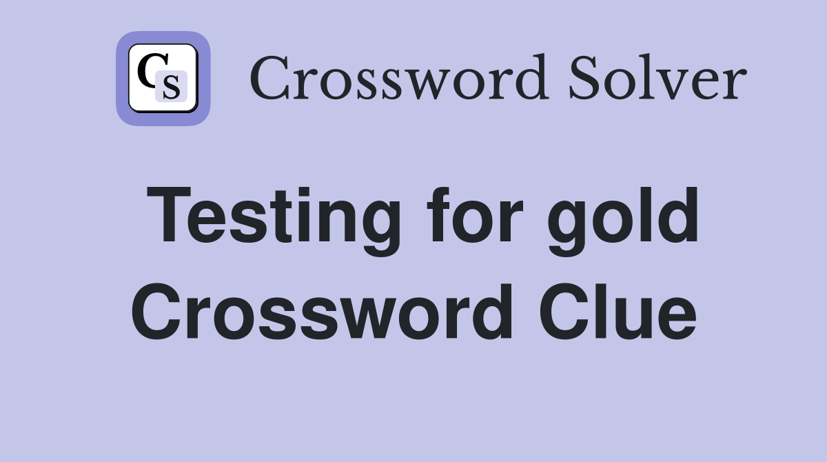 Testing for gold Crossword Clue