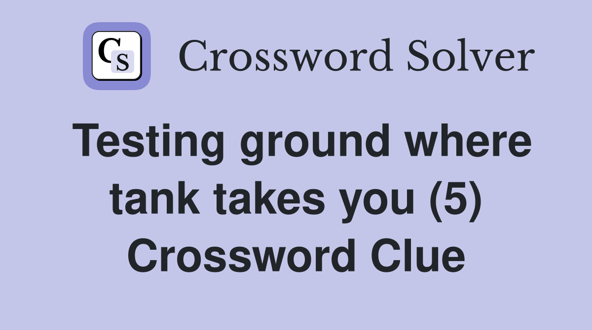 Testing ground where tank takes you (5) Crossword Clue