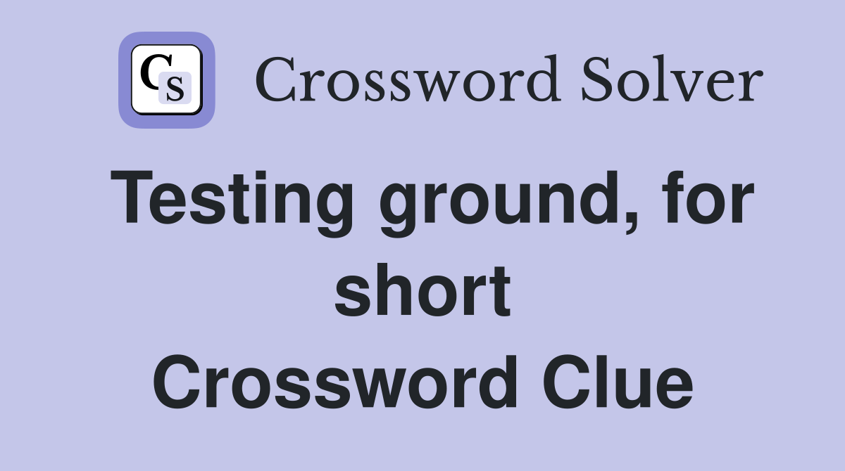 Testing ground, for short Crossword Clue