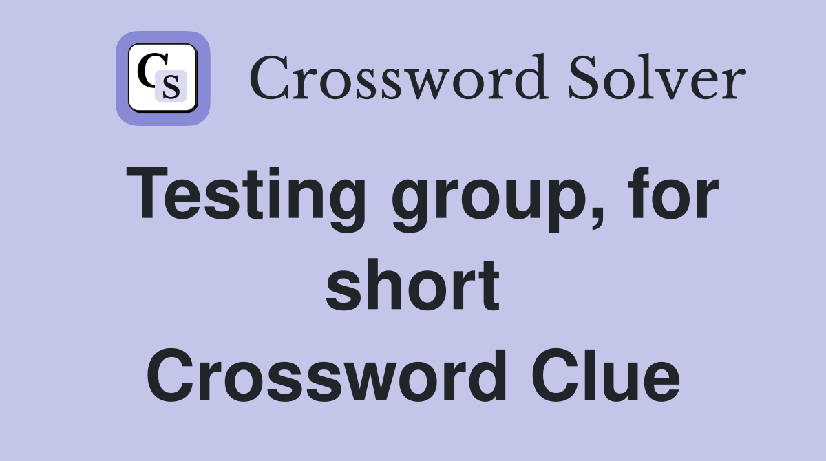 Testing group, for short Crossword Clue