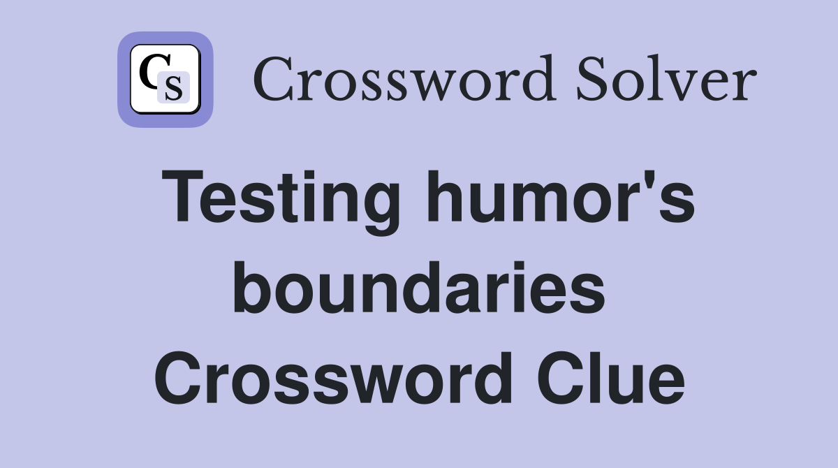 Testing humor's boundaries Crossword Clue