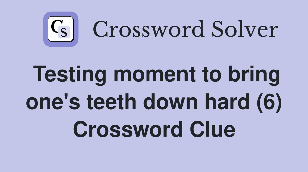 Testing moment to bring one's teeth down hard (6) Crossword Clue