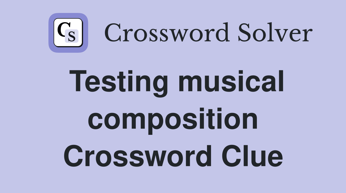 Testing musical composition Crossword Clue