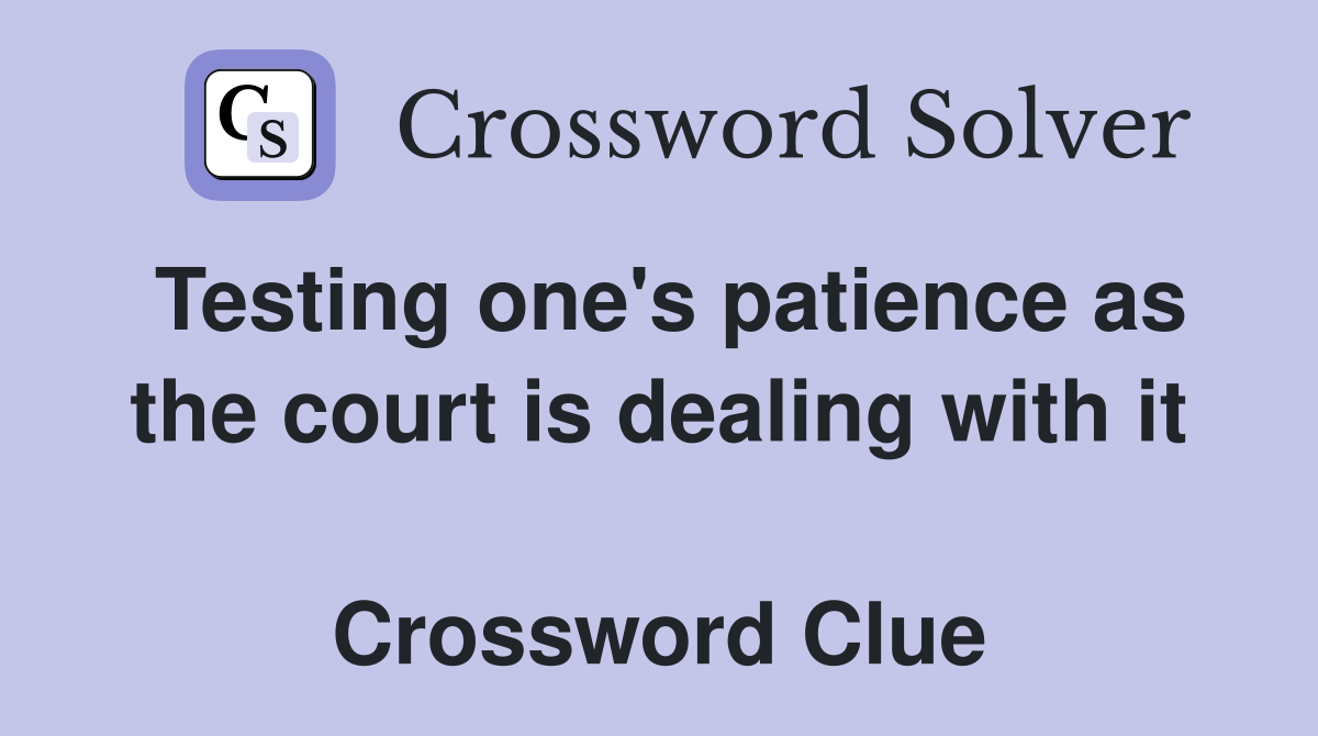 Testing one's patience as the court is dealing with it  Crossword Clue