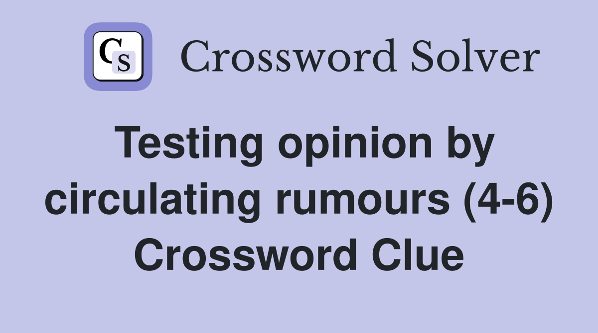 Testing opinion by circulating rumours (4-6) Crossword Clue