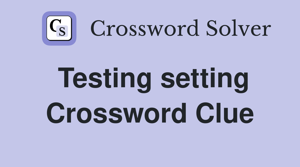 Testing setting Crossword Clue