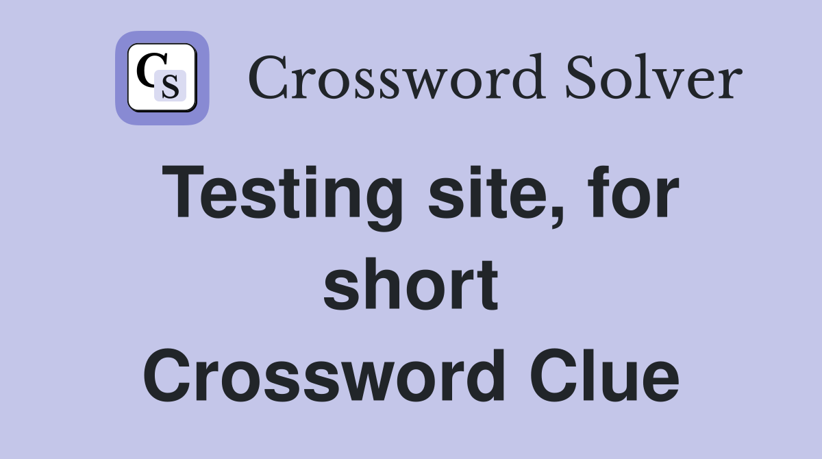 Testing site, for short Crossword Clue