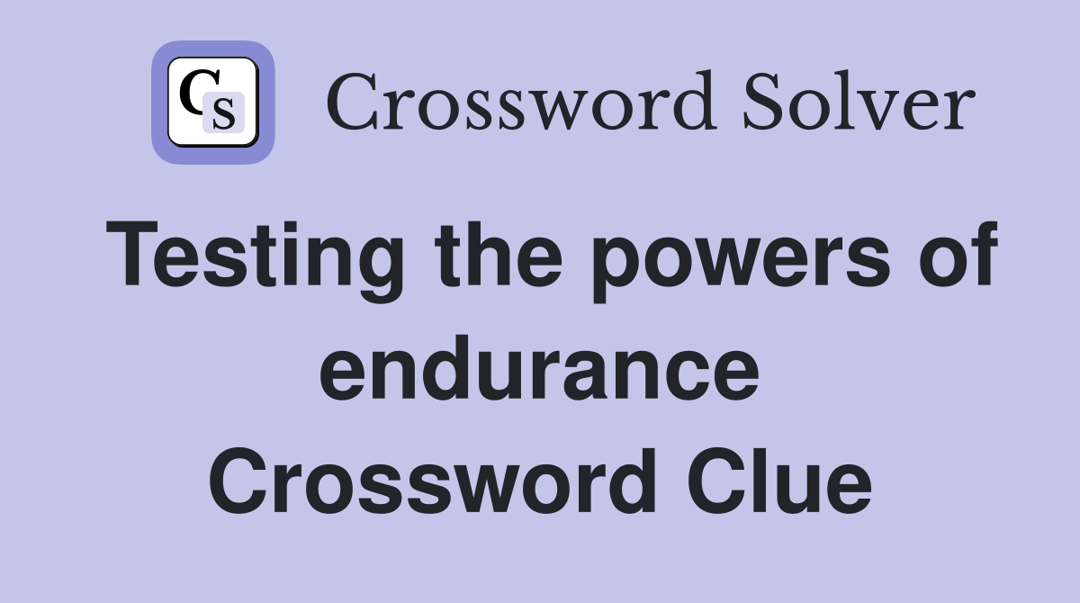 Testing the powers of endurance Crossword Clue