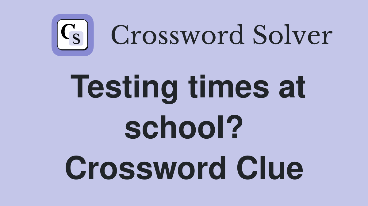 Testing times at school? Crossword Clue