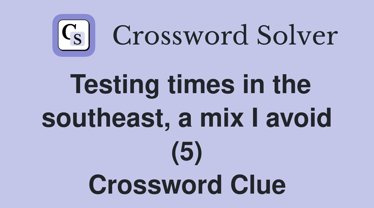 Testing times in the southeast, a mix I avoid (5) Crossword Clue