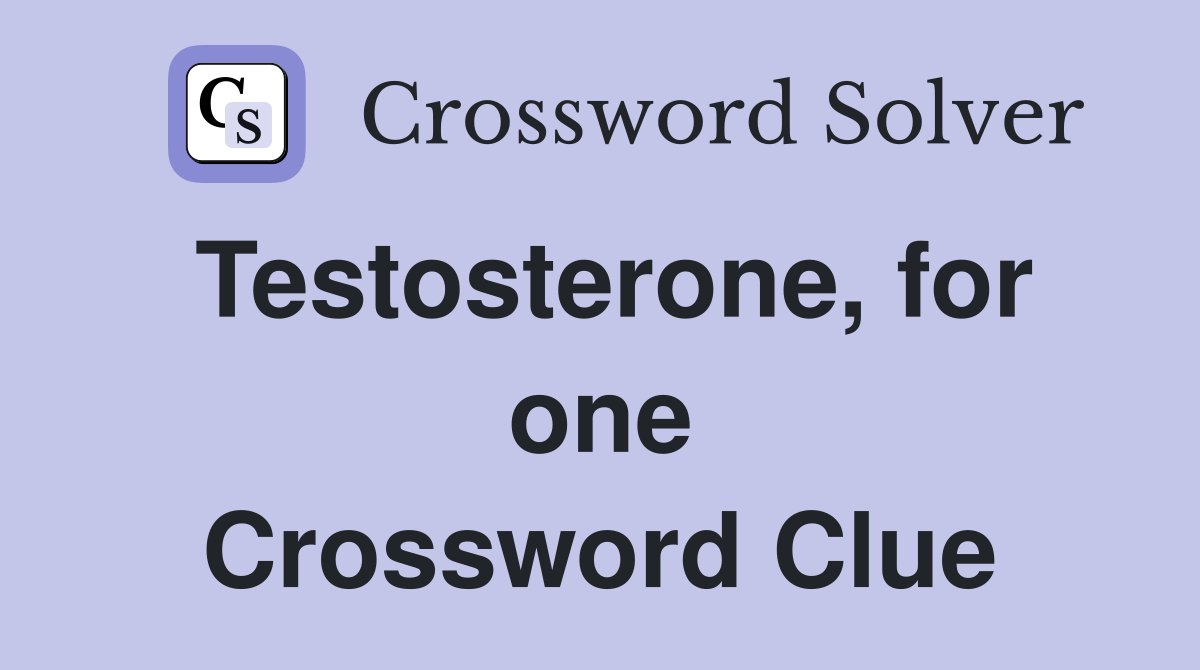 Testosterone, for one Crossword Clue