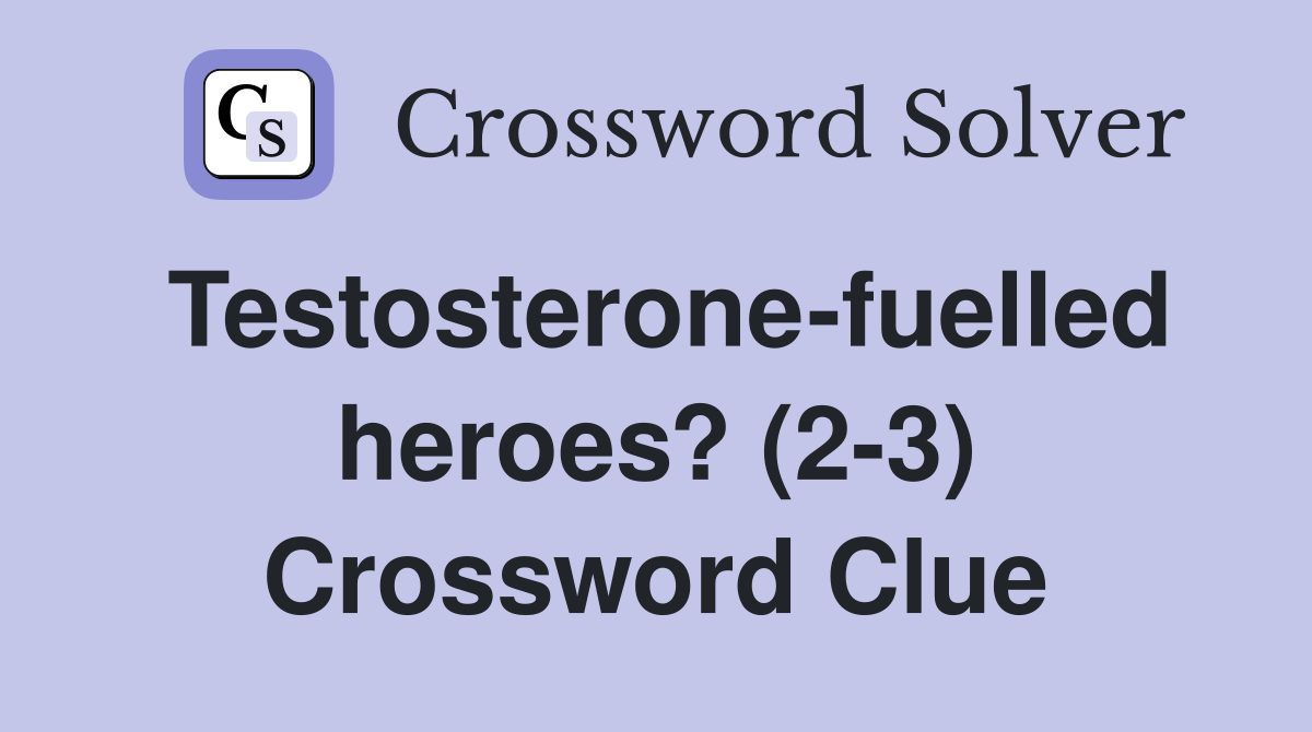 Testosterone-fuelled heroes? (2-3) Crossword Clue