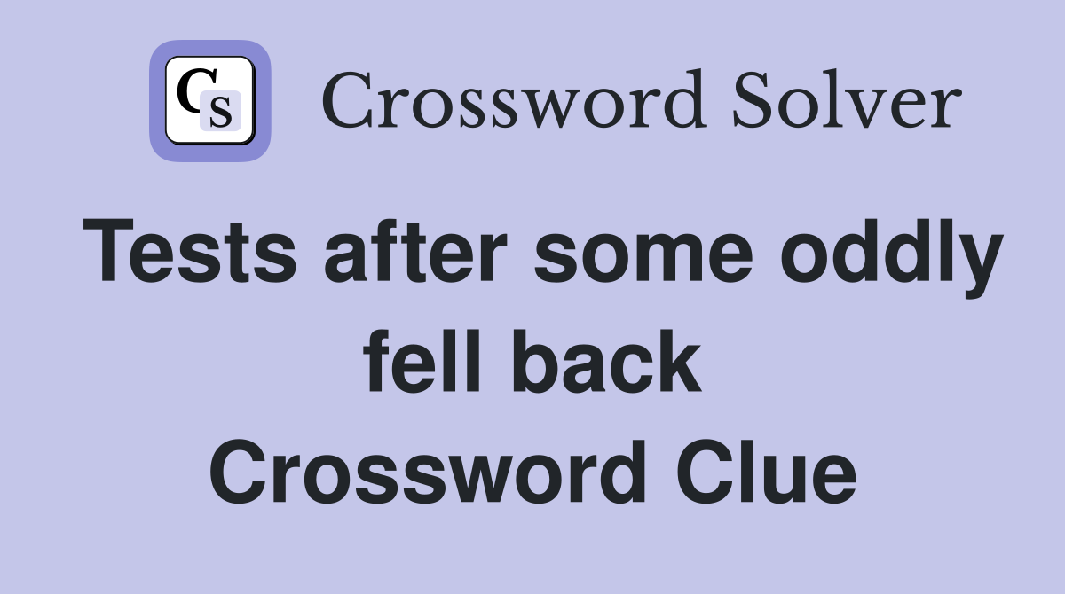 Tests after some oddly fell back Crossword Clue