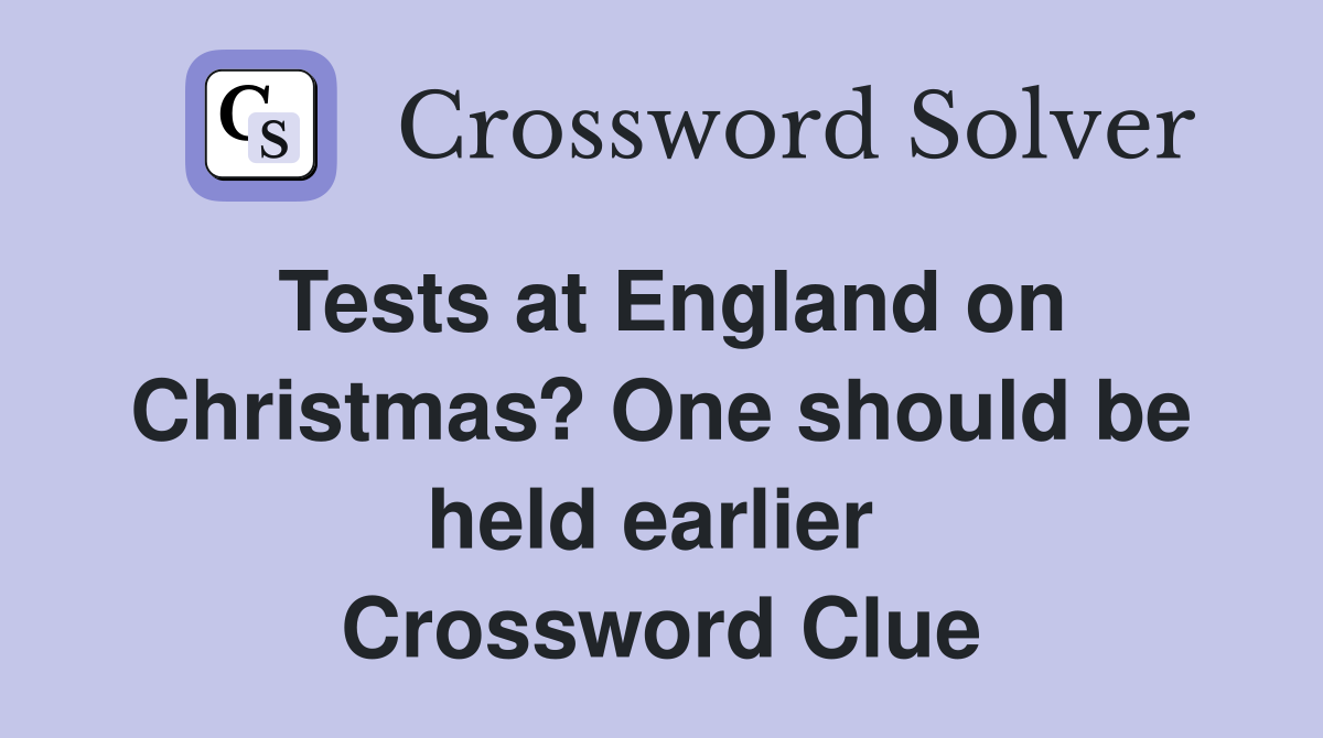 Tests at England on Christmas? One should be held earlier  Crossword Clue