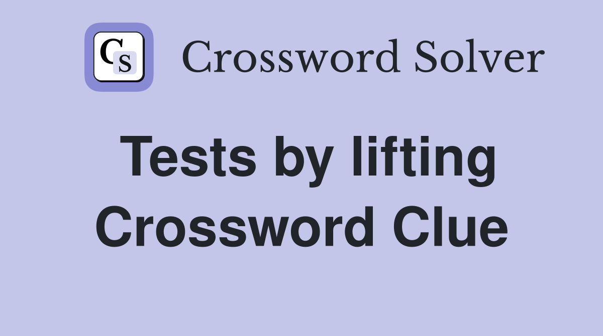 Tests by lifting Crossword Clue