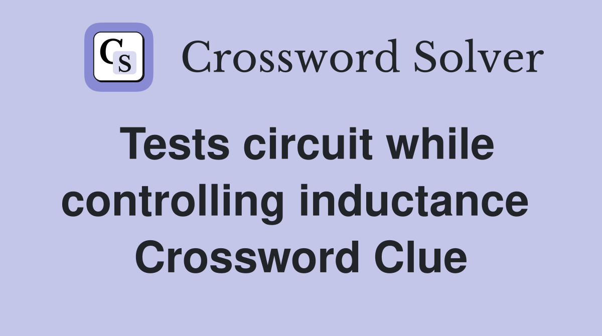 Tests circuit while controlling inductance  Crossword Clue