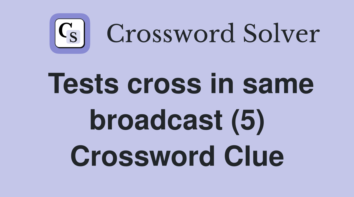 Tests cross in same broadcast (5) Crossword Clue
