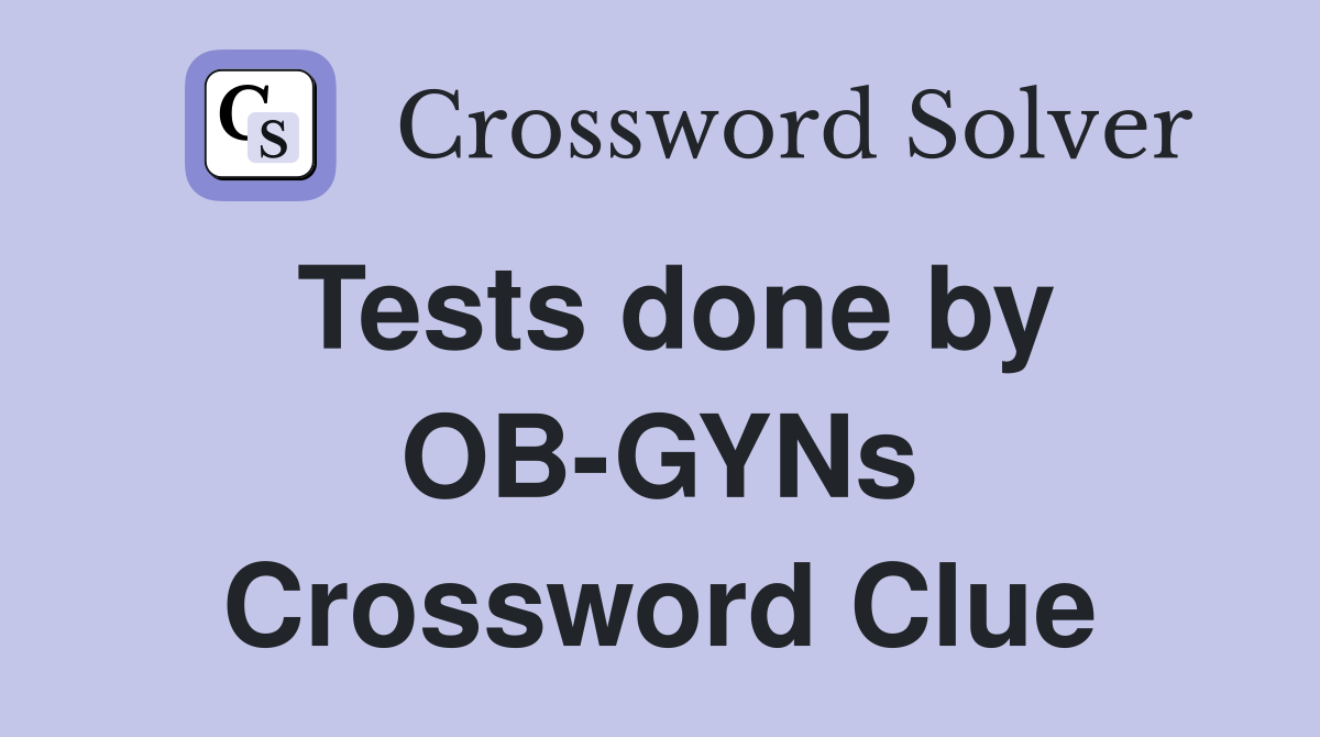 Tests done by OB-GYNs Crossword Clue