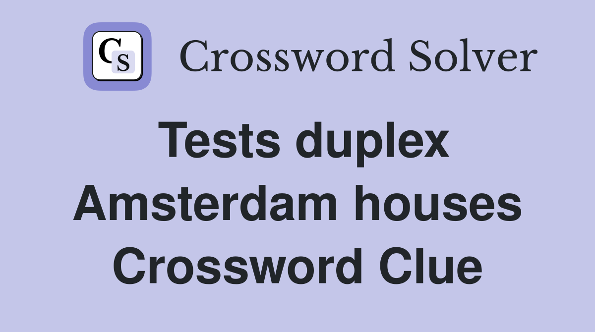 Tests duplex Amsterdam houses Crossword Clue