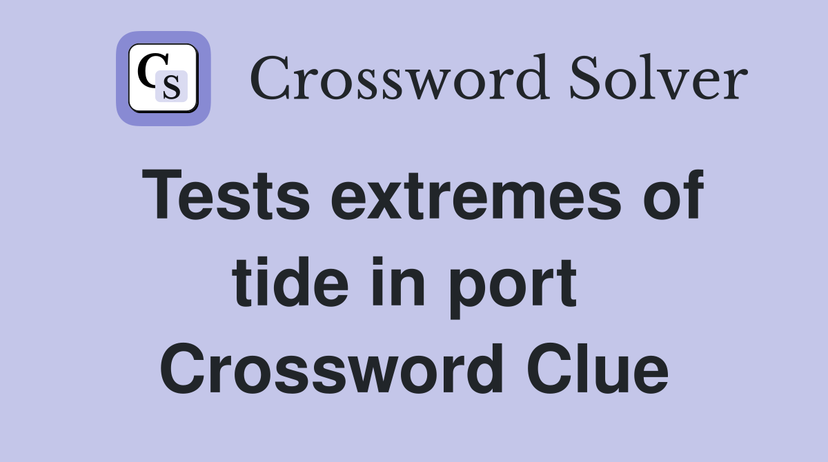Tests extremes of tide in port  Crossword Clue