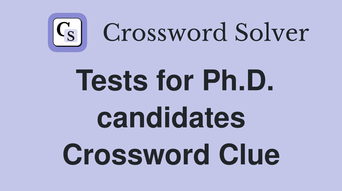 Tests for Ph.D. candidates Crossword Clue
