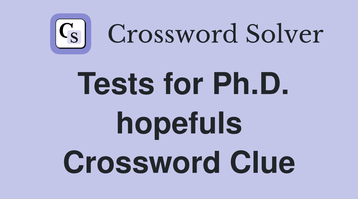 Tests for Ph.D. hopefuls Crossword Clue