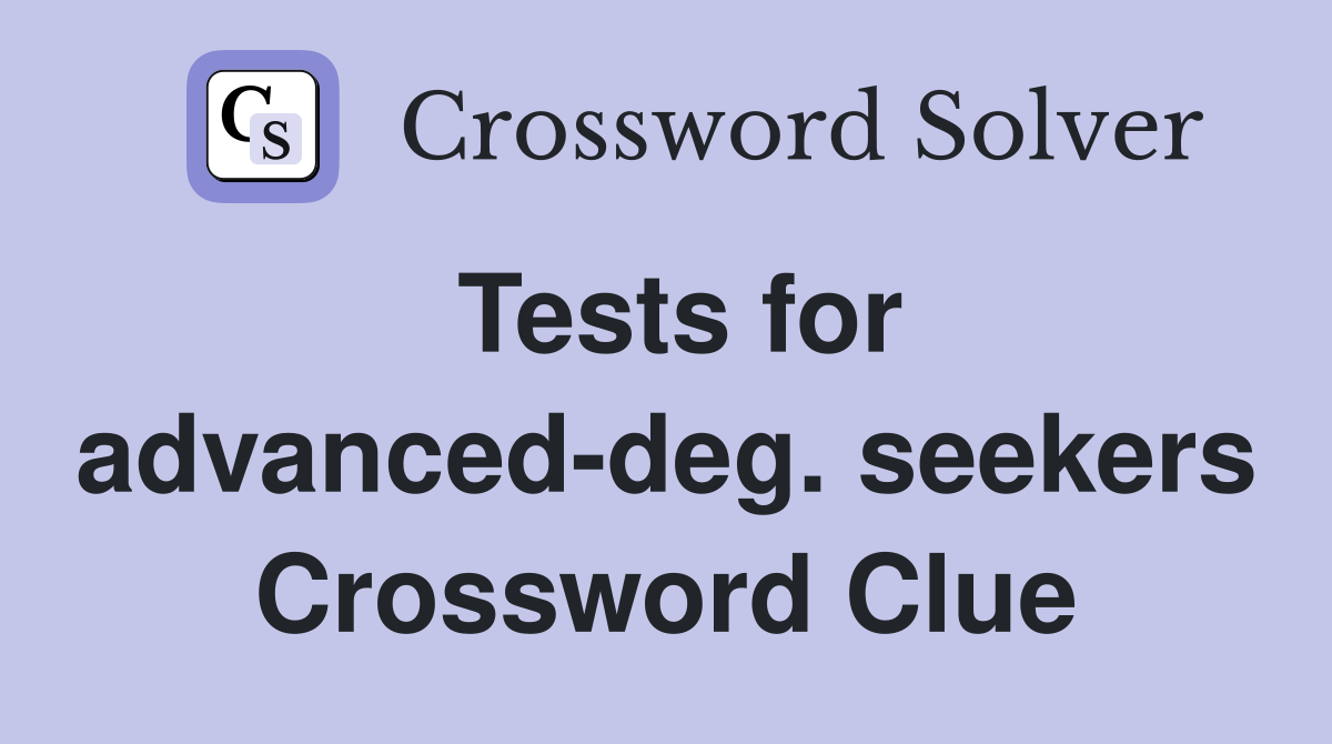 Tests for advanced-deg. seekers Crossword Clue