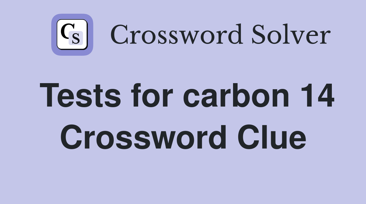 Tests for carbon 14 Crossword Clue
